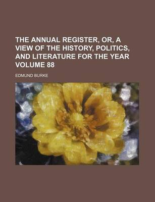 Book cover for The Annual Register, Or, a View of the History, Politics, and Literature for the Year Volume 88