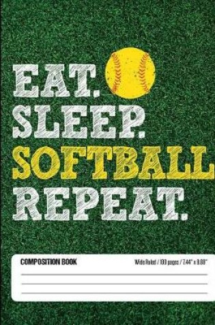 Cover of Eat Sleep Softball Repeat Composition Book, Wide Ruled, 100 pages 7.44 x 9.69