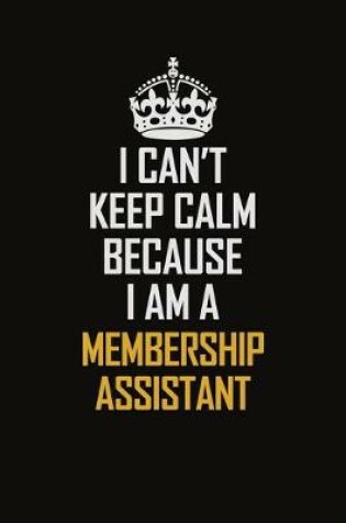 Cover of I Can't Keep Calm Because I Am A Membership Assistant