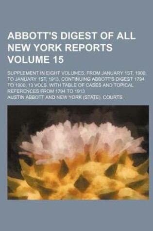 Cover of Abbott's Digest of All New York Reports; Supplement in Eight Volumes, from January 1st, 1900, to January 1st, 1913, Continuing Abbott's Digest 1794 to