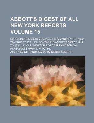 Book cover for Abbott's Digest of All New York Reports; Supplement in Eight Volumes, from January 1st, 1900, to January 1st, 1913, Continuing Abbott's Digest 1794 to