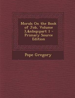 Book cover for Morals on the Book of Job, Volume 3, Part 1 - Primary Source Edition