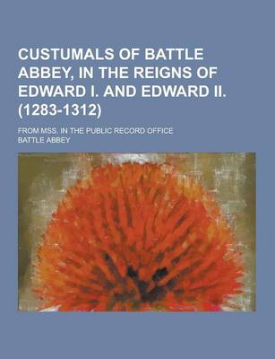 Book cover for Custumals of Battle Abbey, in the Reigns of Edward I. and Edward II. (1283-1312); From Mss. in the Public Record Office