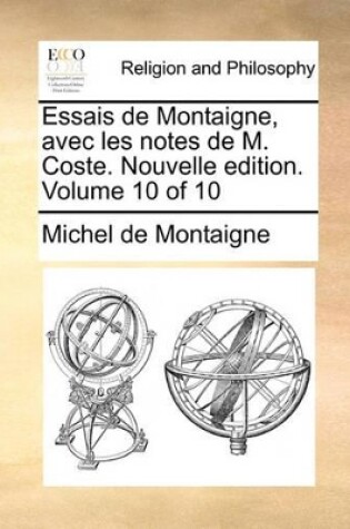 Cover of Essais de Montaigne, Avec Les Notes de M. Coste. Nouvelle Edition. Volume 10 of 10