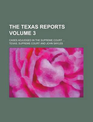 Book cover for The Texas Reports; Cases Adjudged in the Supreme Court ... Volume 3