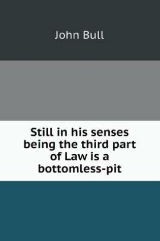 Cover of Still in his senses being the third part of Law is a bottomless-pit