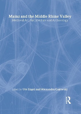 Book cover for Mainz and the Middle Rhine Valley: Medieval Art, Architecture and Archaeology: Volume 30