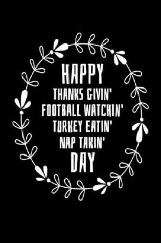 Cover of Happy Thanks Givin' Football Watchin' Turkey Eatin' Nap Takin' Day