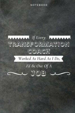 Cover of If Every Transformation Coach Worked As Hard As I Do, I'd Be Out Of A Job