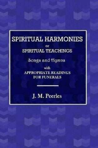 Cover of Spiritual Harmonies or Spiritual Teachings, Songs and Hymns, with Appropriate Readings for Funerals.