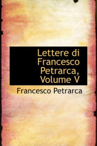 Cover of Lettere Di Francesco Petrarca, Volume V