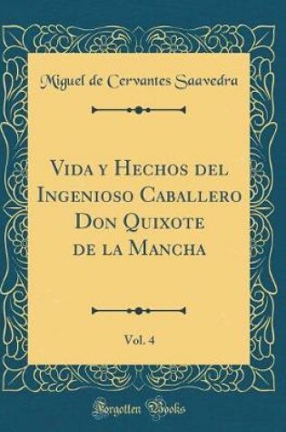 Cover of Vida y Hechos del Ingenioso Caballero Don Quixote de la Mancha, Vol. 4 (Classic Reprint)