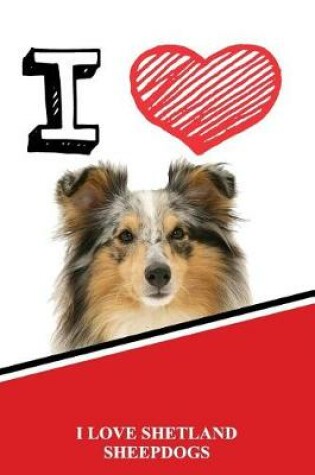 Cover of I Love Shetland Sheepdogs