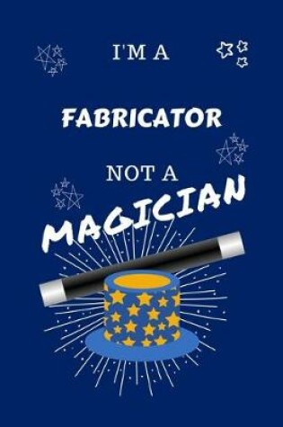 Cover of I'm A Fabricator Not A Magician