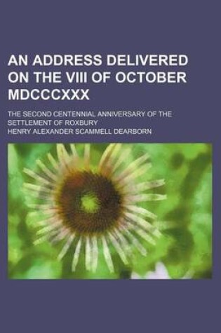 Cover of An Address Delivered on the VIII of October MDCCCXXX; The Second Centennial Anniversary of the Settlement of Roxbury