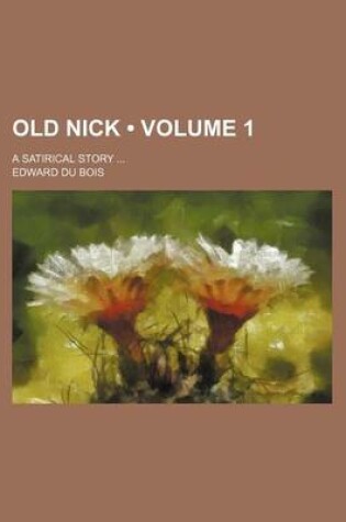 Cover of Old Nick (Volume 1); A Satirical Story