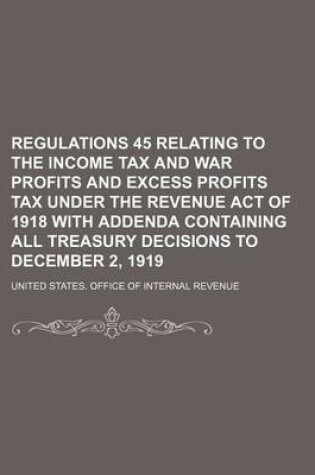 Cover of Regulations 45 Relating to the Income Tax and War Profits and Excess Profits Tax Under the Revenue Act of 1918 with Addenda Containing All Treasury Decisions to December 2, 1919