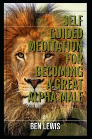 Cover of Self Guided Meditation for Becoming a Great Alpha Male.