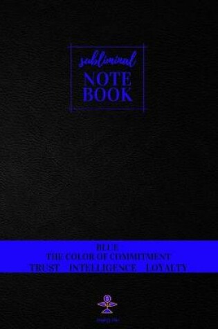 Cover of Subliminal Notebook - Blue The Color of Commitment, Trust, Intelligence, Loyalty