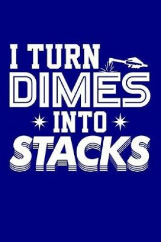 Cover of I Turn Dimes into Stacks