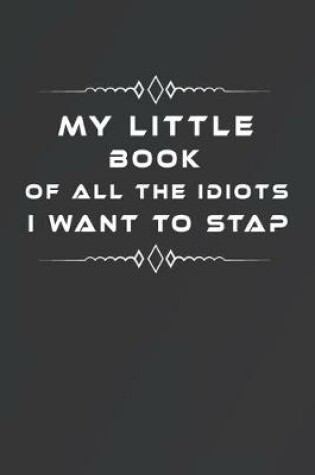 Cover of My Little Book of All the Idiots I Want to Stap