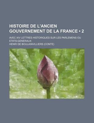 Book cover for Histoire de L'Ancien Gouvernement de La France (2); Avec XIV Lettres Historiques Sur Les Parlemens Ou Etats-Generaux