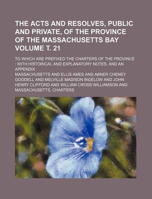 Book cover for The Acts and Resolves, Public and Private, of the Province of the Massachusetts Bay Volume . 21; To Which Are Prefixed the Charters of the Province Wi