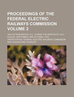 Book cover for Proceedings of the Federal Electric Railways Commission Volume 2; Held in Washington, D.C., During the Months of July, August, September, and October, 1919