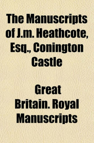 Cover of The Manuscripts of J.M. Heathcote, Esq., Conington Castle