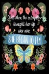 Book cover for Just when the caterpillar thought her life was over, SHE BEGAN TO FLY