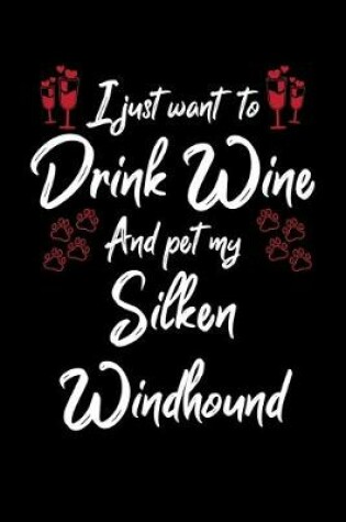 Cover of I Just Want To Drink Wine And Pet My Silken Windhound