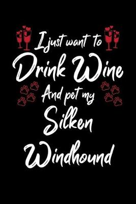 Book cover for I Just Want To Drink Wine And Pet My Silken Windhound