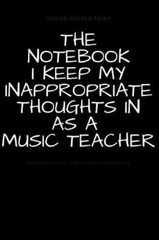 Cover of The Notebook I Keep My Inappropriate Thoughts In As A Music Teacher