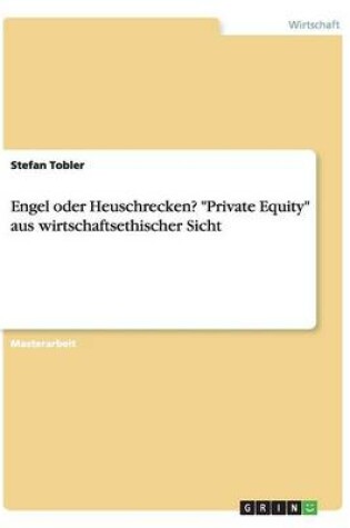 Cover of Engel oder Heuschrecken? Private Equity aus wirtschaftsethischer Sicht