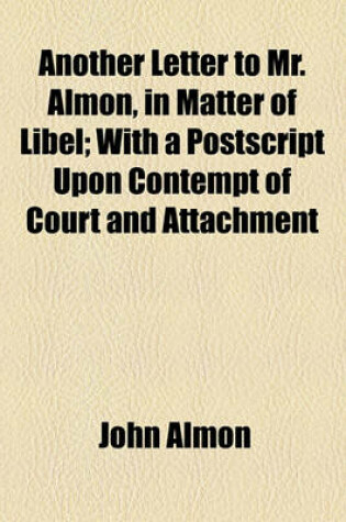 Cover of Another Letter to Mr. Almon, in Matter of Libel; With a PostScript Upon Contempt of Court and Attachment