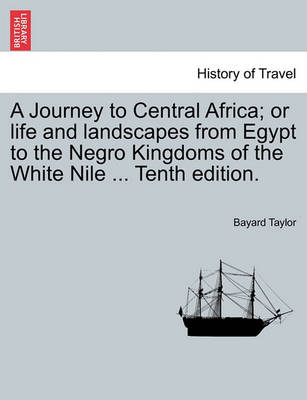 Book cover for A Journey to Central Africa; Or Life and Landscapes from Egypt to the Negro Kingdoms of the White Nile ... Tenth Edition.