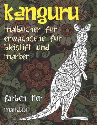 Cover of Malbucher fur Erwachsene fur Bleistift und Marker - Mandala - Farben Tier - Kanguru