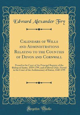 Book cover for Calendars of Wills and Administrations Relating to the Counties of Devon and Cornwall