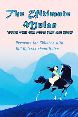 Book cover for The Ultimate Mulan Trivia Quiz and Facts May Not Know