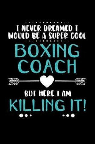 Cover of I Never Dreamed I Would Be a Super Cool Boxing Coach But Here I Am Killing It