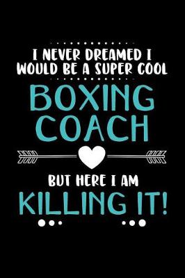 Book cover for I Never Dreamed I Would Be a Super Cool Boxing Coach But Here I Am Killing It