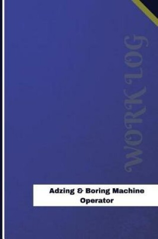 Cover of Adzing & Boring Machine Operator Work Log