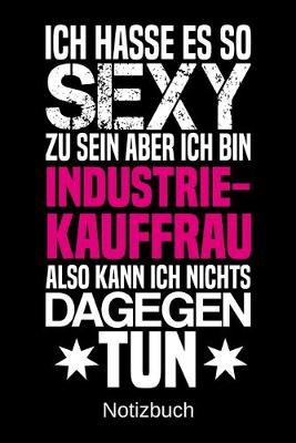 Book cover for Ich hasse es so sexy zu sein aber ich bin Industriekauffrau also kann ich nichts dagegen tun