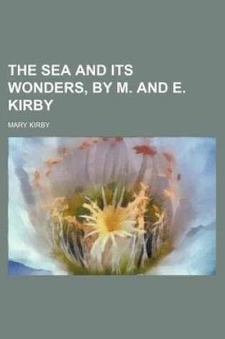 Cover of The Sea and Its Wonders, by M. and E. Kirby