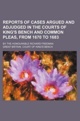 Cover of Reports of Cases Argued and Adjudged in the Courts of King's Bench and Common Pleas, from 1670 to 1683; By the Honourable Richard Freeman