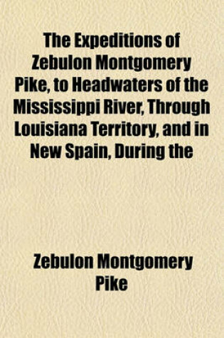 Cover of The Expeditions of Zebulon Montgomery Pike (Volume 1)