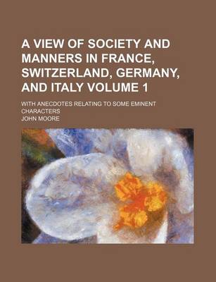 Book cover for A View of Society and Manners in France, Switzerland, Germany, and Italy; With Anecdotes Relating to Some Eminent Characters Volume 1