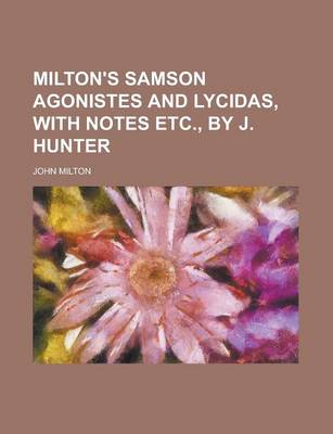 Book cover for Milton's Samson Agonistes and Lycidas, with Notes Etc., by J. Hunter