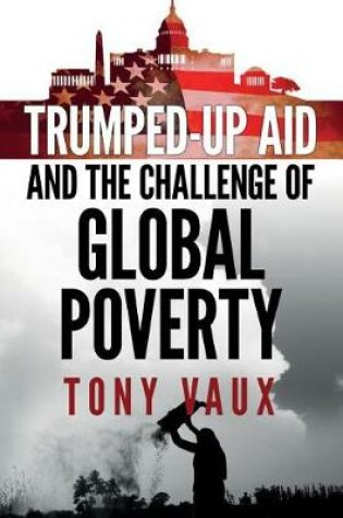 Cover of Trumped-Up Aid and the Challenge of Global Poverty