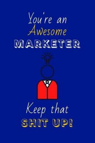 Cover of You're An Awesome Marketer Keep That Shit Up!